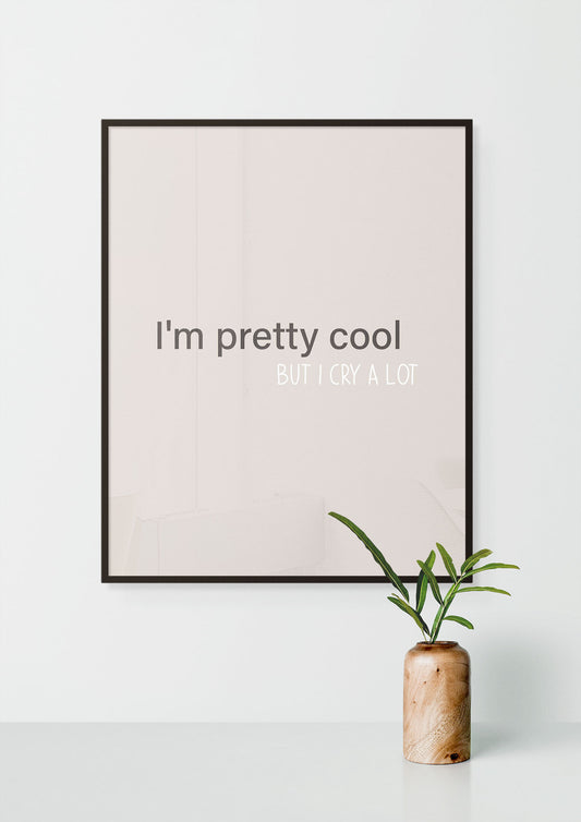 I'm pretty cool but I cry a lot Poster
