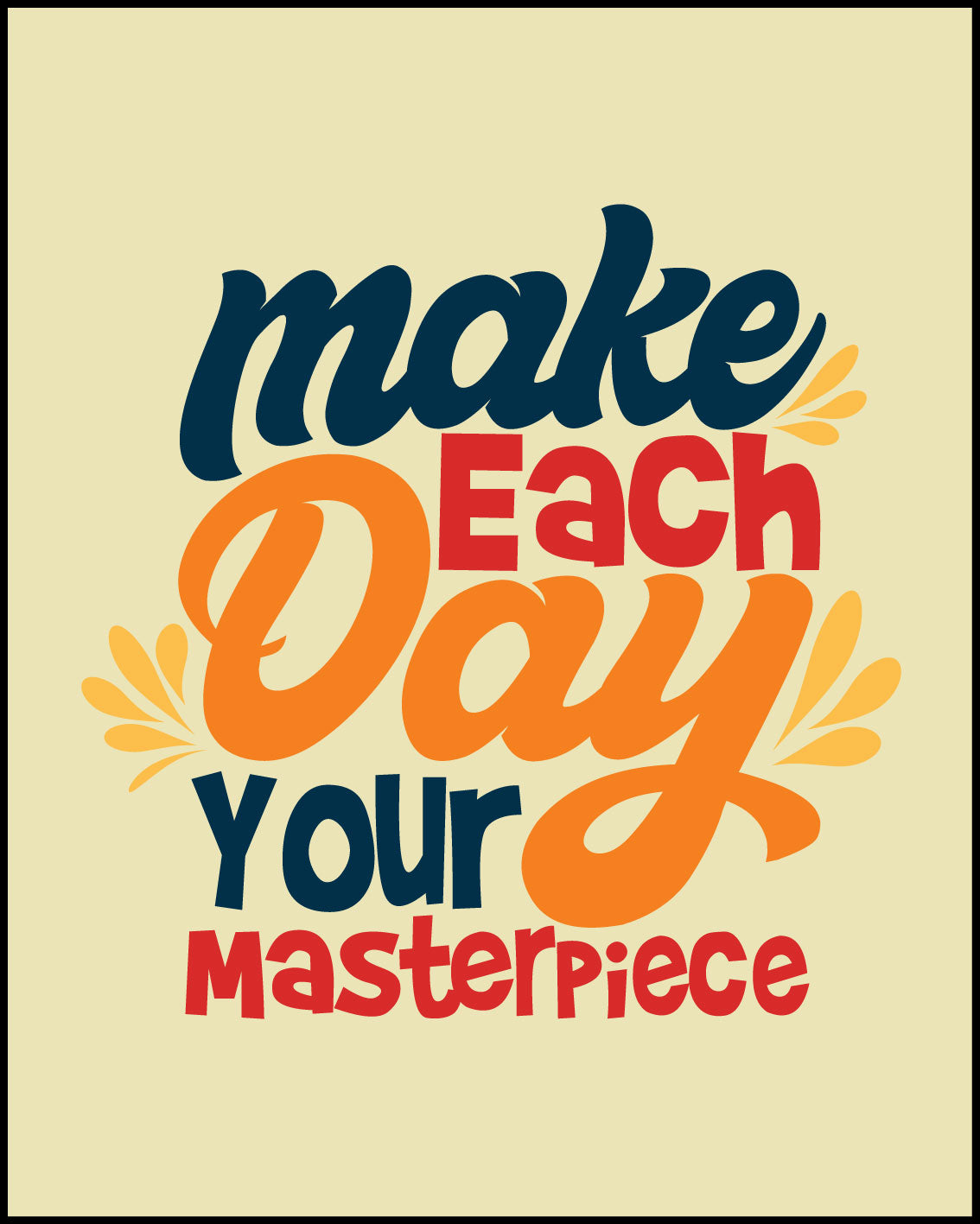 Make each day your masterpiece Poster