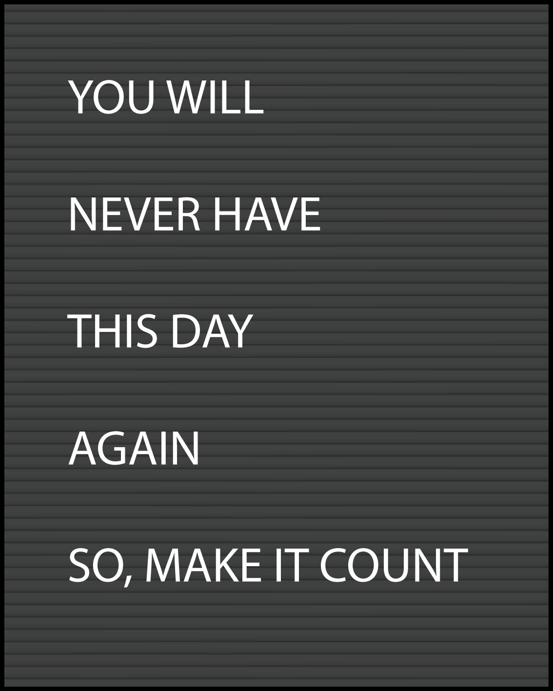 You will never have this day again so, make it count Poster